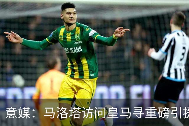意媒：马洛塔访问皇马寻重磅引援，可能询问居莱尔、罗德里戈等人