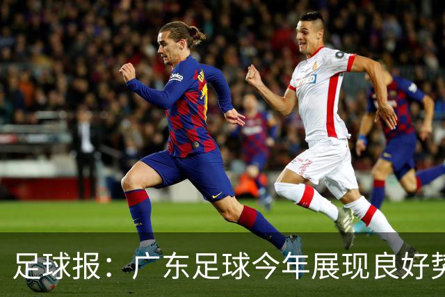 足球报：广东足球今年展现良好势头，广州豹、深圳青年人全力冲超